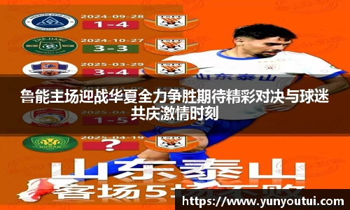 鲁能主场迎战华夏全力争胜期待精彩对决与球迷共庆激情时刻