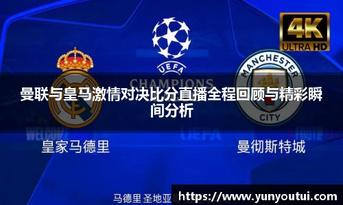 曼联与皇马激情对决比分直播全程回顾与精彩瞬间分析