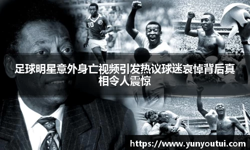 足球明星意外身亡视频引发热议球迷哀悼背后真相令人震惊