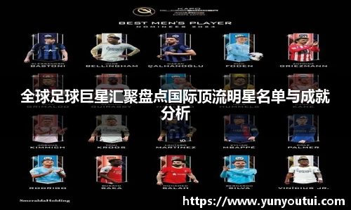 全球足球巨星汇聚盘点国际顶流明星名单与成就分析